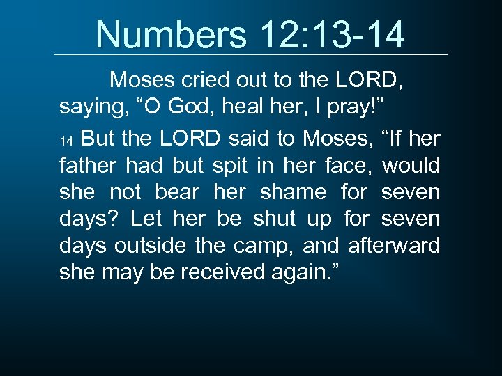 Numbers 12: 13 -14 Moses cried out to the LORD, saying, “O God, heal