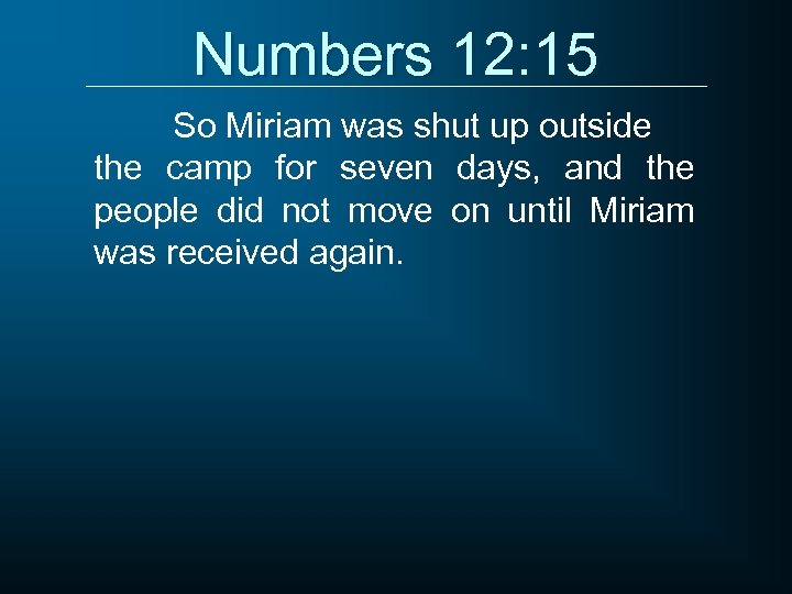 Numbers 12: 15 So Miriam was shut up outside the camp for seven days,