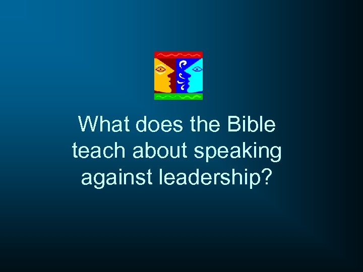 What does the Bible teach about speaking against leadership? 