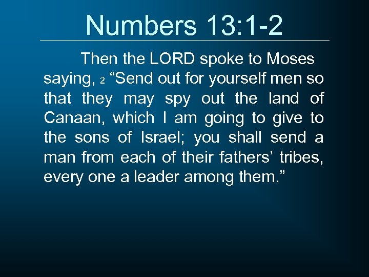 Numbers 13: 1 -2 Then the LORD spoke to Moses saying, 2 “Send out