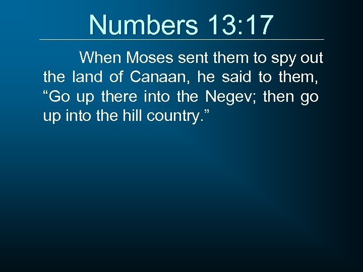 Numbers 13: 17 When Moses sent them to spy out the land of Canaan,