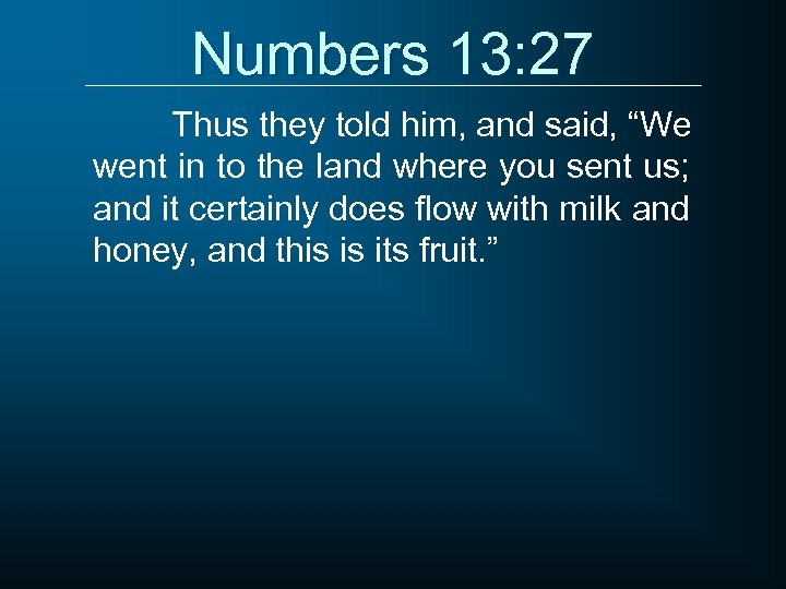 Numbers 13: 27 Thus they told him, and said, “We went in to the