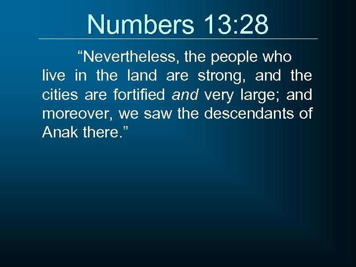 Numbers 13: 28 “Nevertheless, the people who live in the land are strong, and