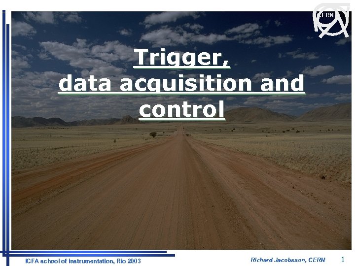 CERN Trigger, data acquisition and control ICFA school of instrumentation, Rio 2003 Richard Jacobsson,