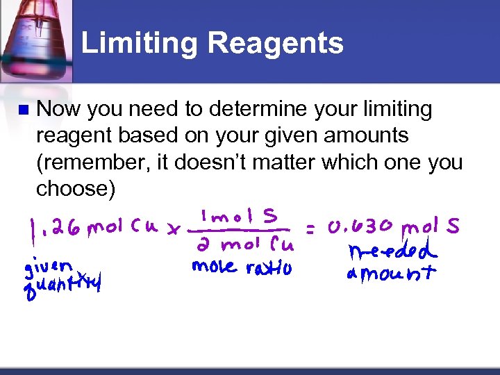 Limiting Reagents n Now you need to determine your limiting reagent based on your