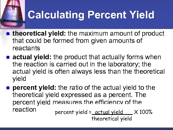 Calculating Percent Yield n n n theoretical yield: the maximum amount of product that