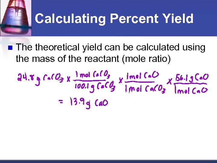 Calculating Percent Yield n The theoretical yield can be calculated using the mass of