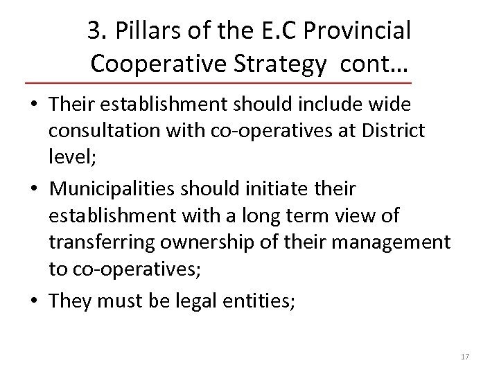 3. Pillars of the E. C Provincial Cooperative Strategy cont… • Their establishment should