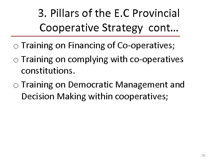 3. Pillars of the E. C Provincial Cooperative Strategy cont… o Training on Financing