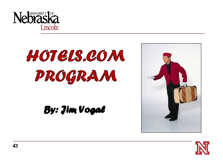 HOTELS. COM PROGRAM By: Jim Vogal 43 