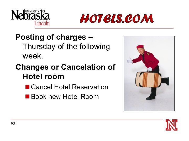 HOTELS. COM Posting of charges – Thursday of the following week. Changes or Cancelation