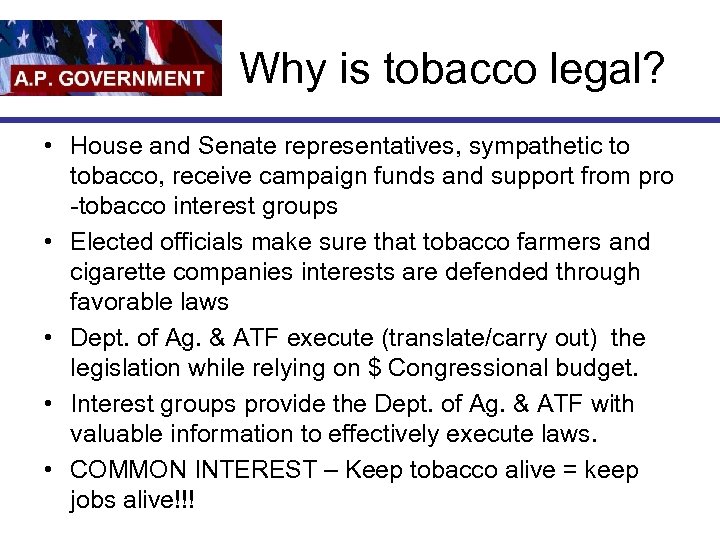 Why is tobacco legal? • House and Senate representatives, sympathetic to tobacco, receive campaign