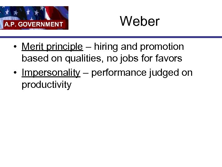 Weber • Merit principle – hiring and promotion based on qualities, no jobs for