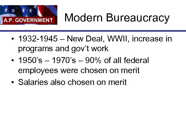 Modern Bureaucracy • 1932 -1945 – New Deal, WWII, increase in programs and gov’t