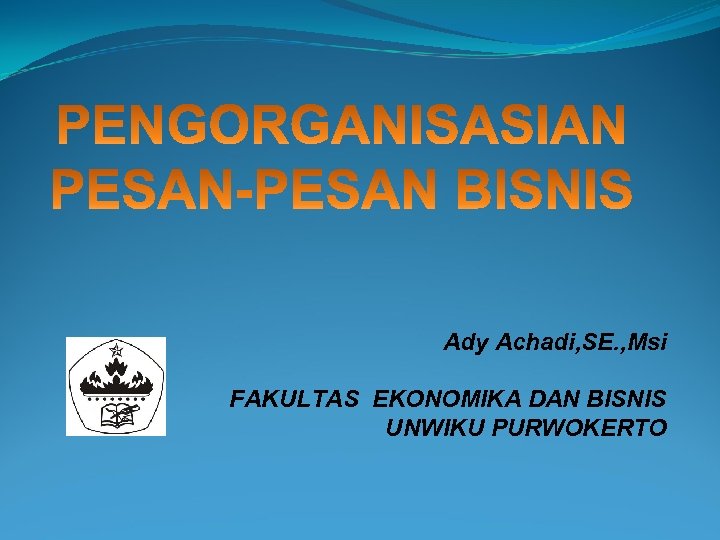 Ady Achadi, SE. , Msi FAKULTAS EKONOMIKA DAN BISNIS UNWIKU PURWOKERTO 