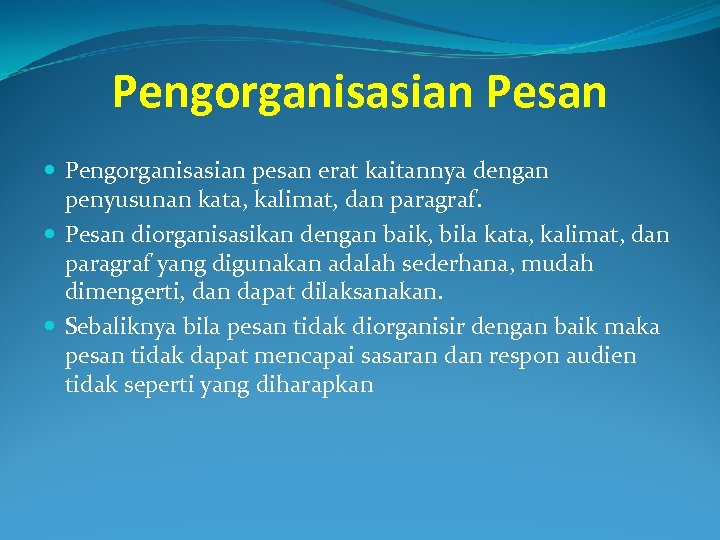 Pengorganisasian Pesan Pengorganisasian pesan erat kaitannya dengan penyusunan kata, kalimat, dan paragraf. Pesan diorganisasikan