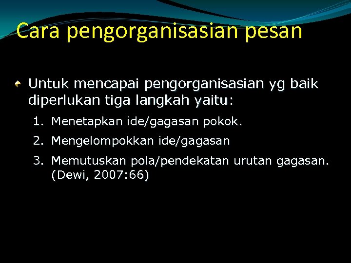 Cara pengorganisasian pesan Untuk mencapai pengorganisasian yg baik diperlukan tiga langkah yaitu: 1. Menetapkan