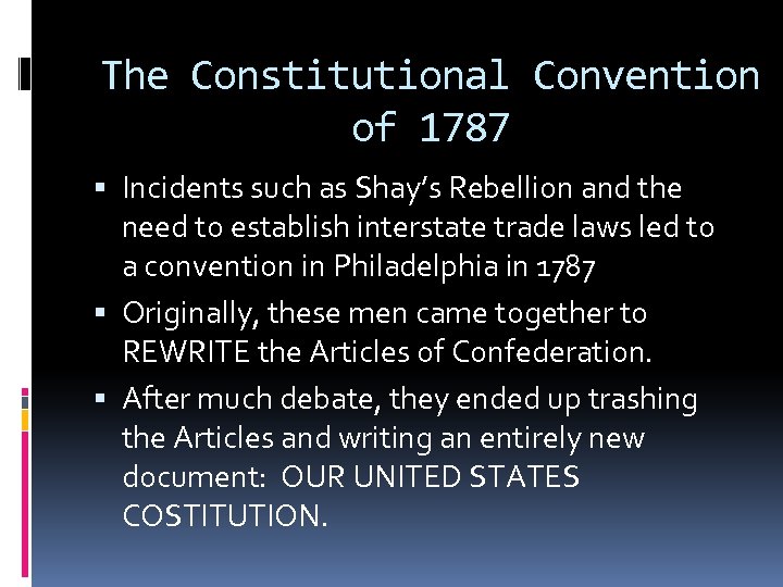 The Constitutional Convention of 1787 Incidents such as Shay’s Rebellion and the need to