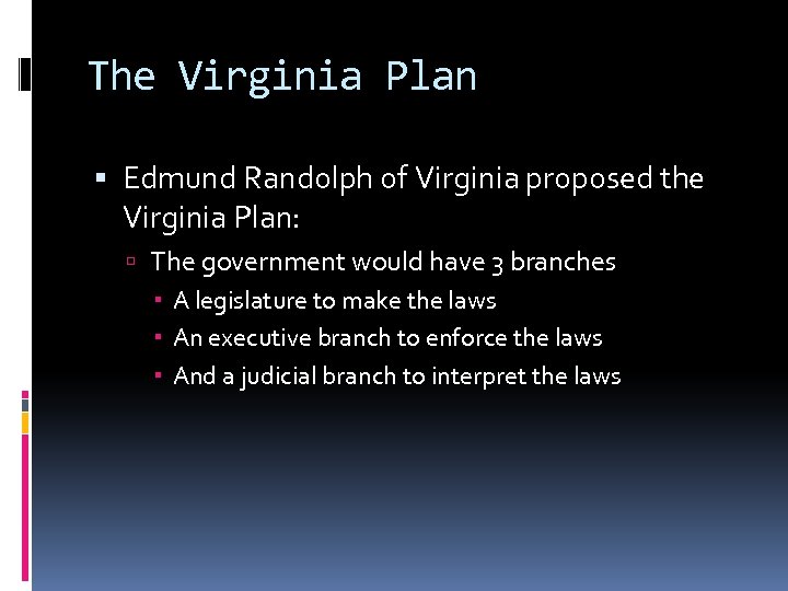 The Virginia Plan Edmund Randolph of Virginia proposed the Virginia Plan: The government would