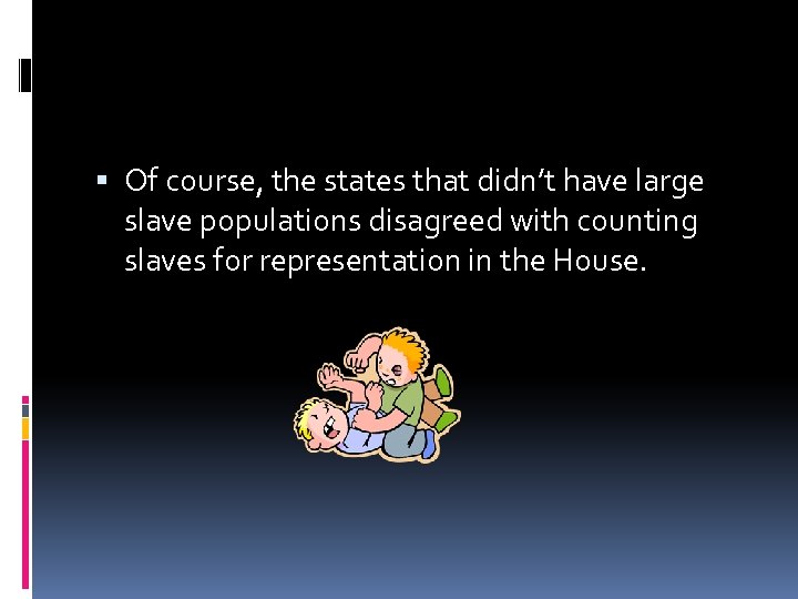  Of course, the states that didn’t have large slave populations disagreed with counting