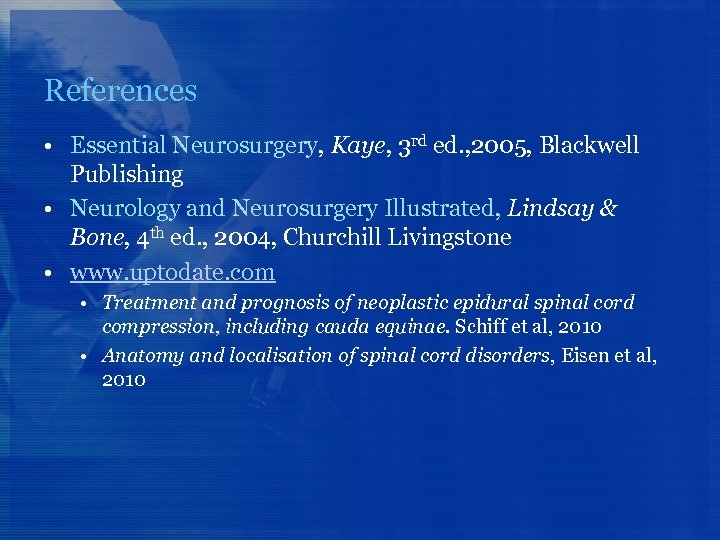 References • Essential Neurosurgery, Kaye, 3 rd ed. , 2005, Blackwell Publishing • Neurology