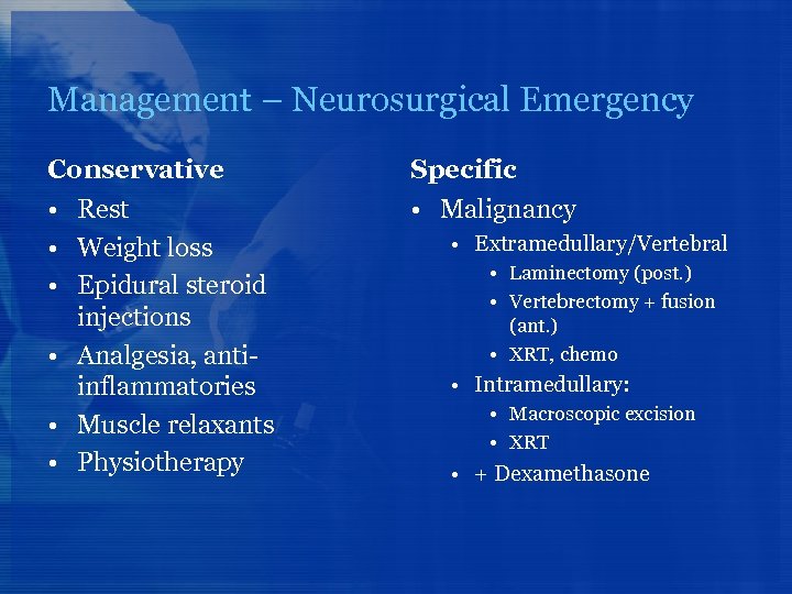 Management – Neurosurgical Emergency Conservative Specific • Rest • Weight loss • Epidural steroid