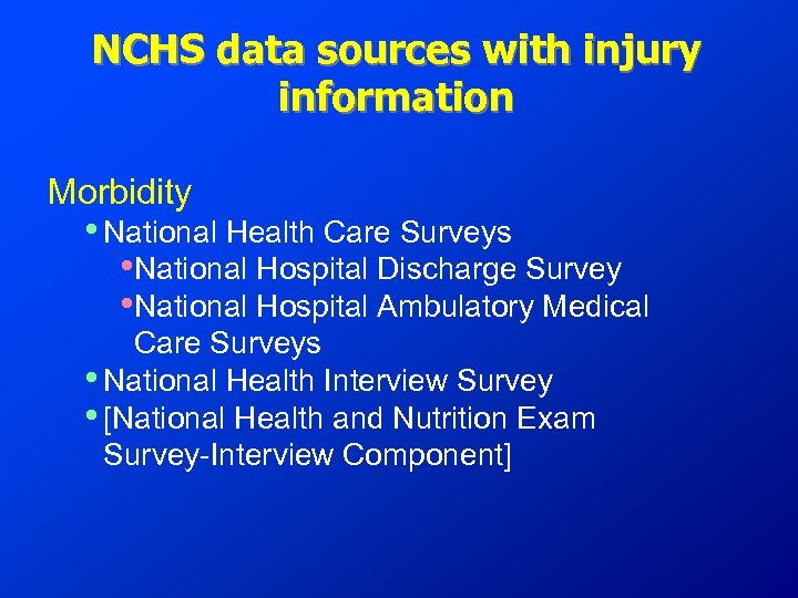 NCHS data sources with injury information Morbidity • National Health Care Surveys • National