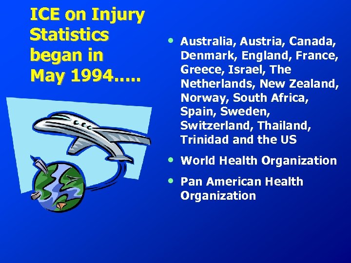 ICE on Injury Statistics began in May 1994…. . • Australia, Austria, Canada, Denmark,