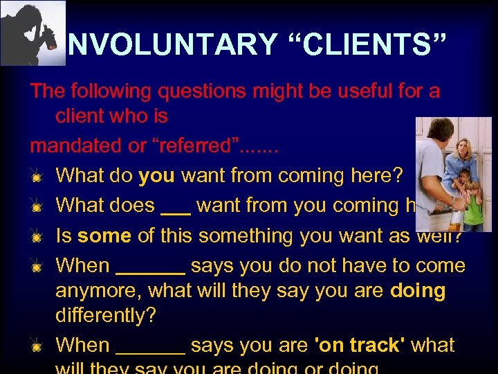 INVOLUNTARY “CLIENTS” The following questions might be useful for a client who is mandated