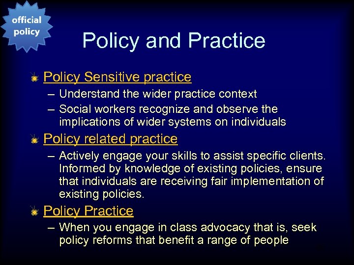 Policy and Practice Policy Sensitive practice – Understand the wider practice context – Social