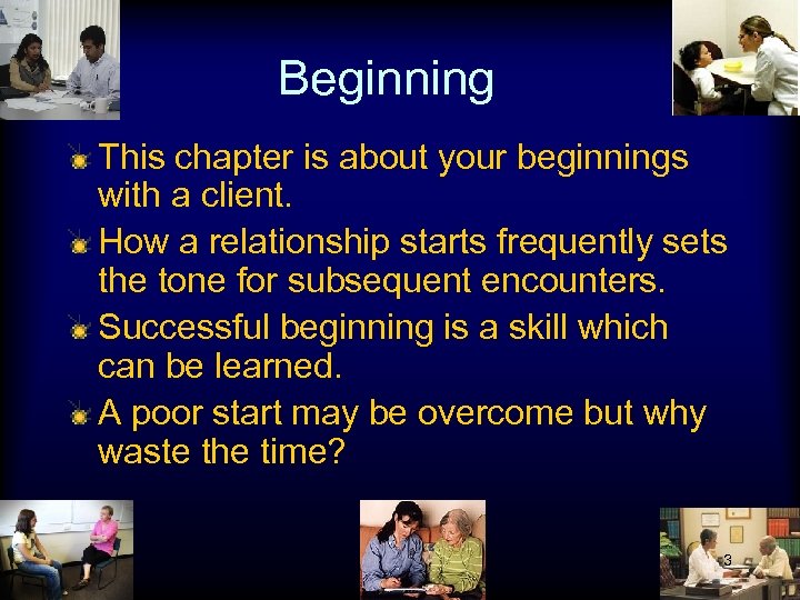 Beginning This chapter is about your beginnings with a client. How a relationship starts