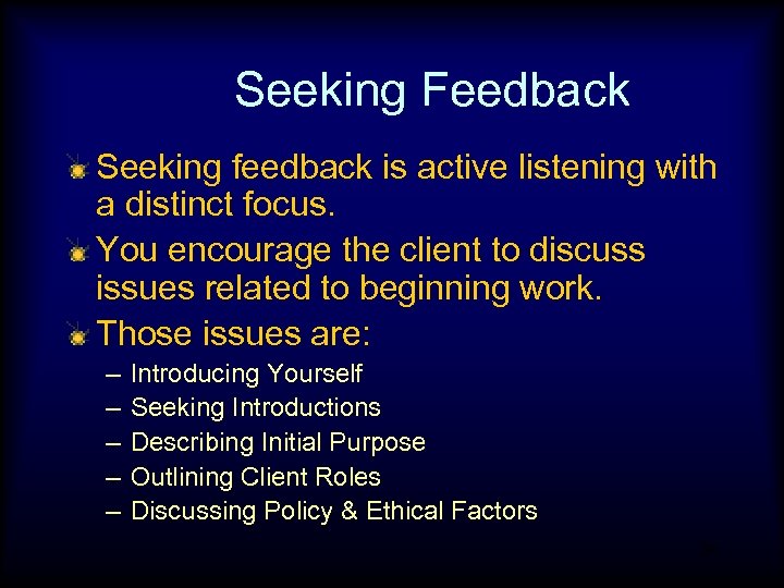 Seeking Feedback Seeking feedback is active listening with a distinct focus. You encourage the