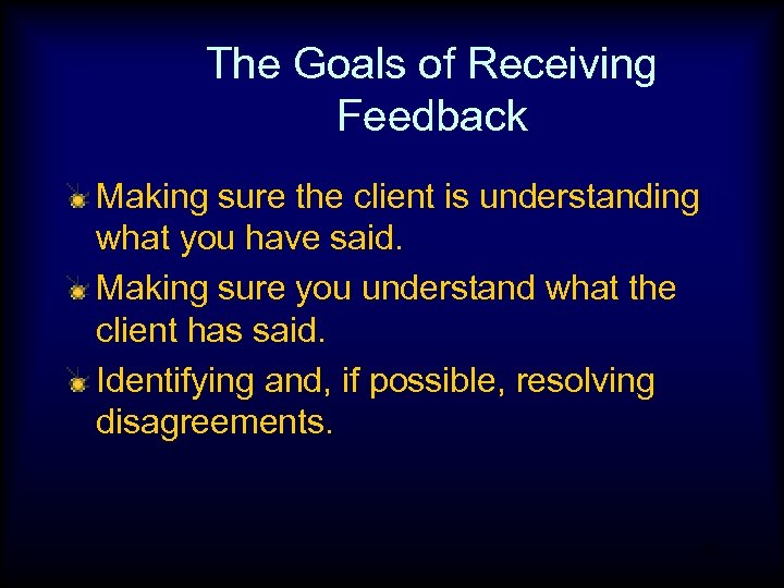 The Goals of Receiving Feedback Making sure the client is understanding what you have