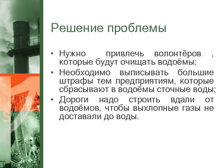 Решение проблемы • Нужно привлечь волонтёров , которые будут очищать водоёмы; • Необходимо выписывать