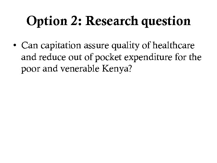 Option 2: Research question • Can capitation assure quality of healthcare and reduce out