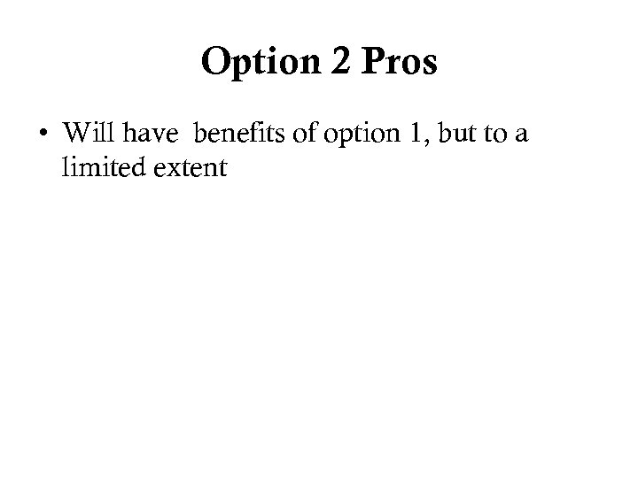 Option 2 Pros • Will have benefits of option 1, but to a limited