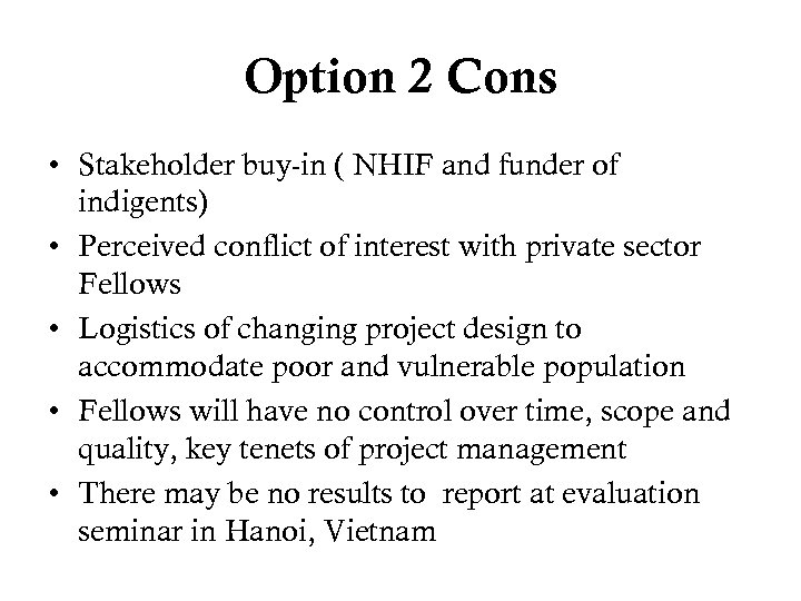 Option 2 Cons • Stakeholder buy-in ( NHIF and funder of indigents) • Perceived