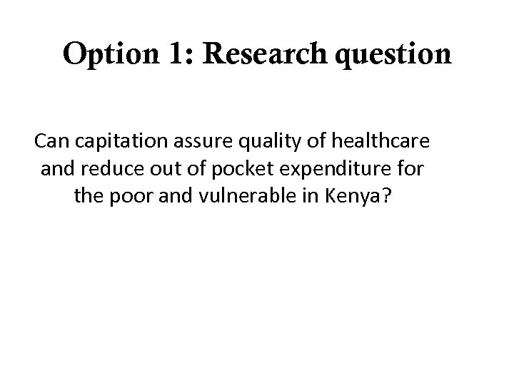 Option 1: Research question Can capitation assure quality of healthcare and reduce out of