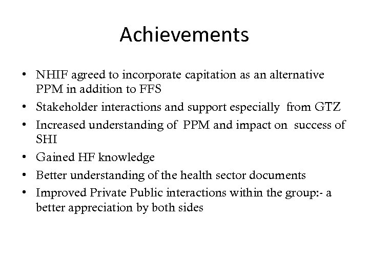 Achievements • NHIF agreed to incorporate capitation as an alternative PPM in addition to