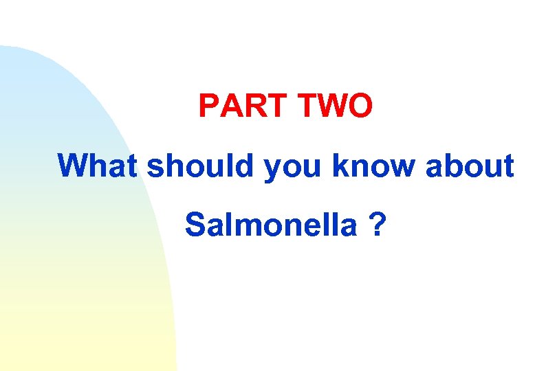 PART TWO What should you know about Salmonella ? 