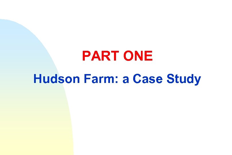 PART ONE Hudson Farm: a Case Study 