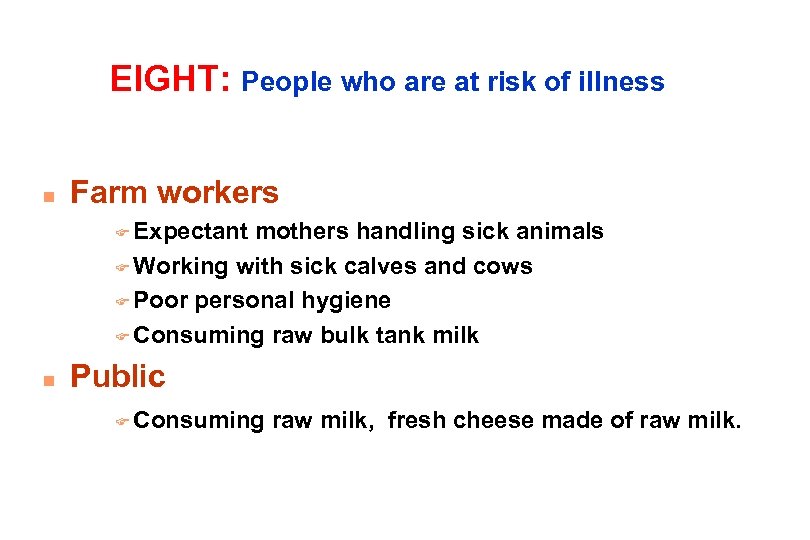 EIGHT: People who are at risk of illness n Farm workers F Expectant mothers