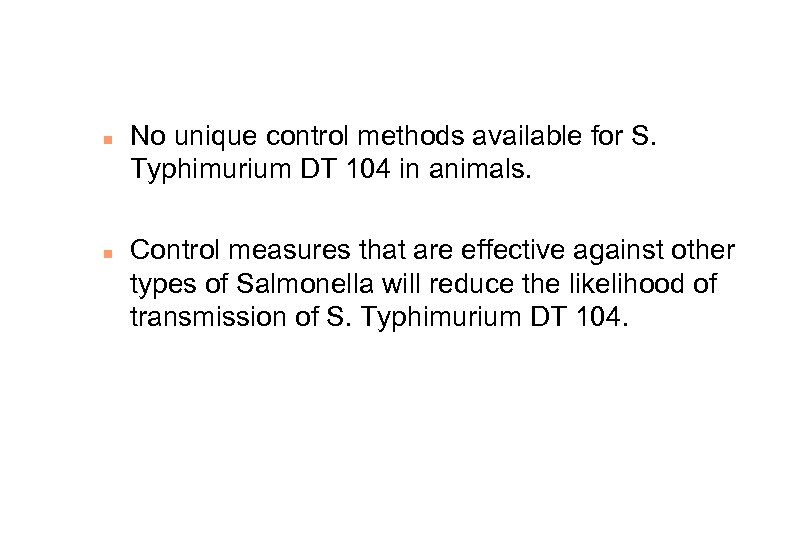 n n No unique control methods available for S. Typhimurium DT 104 in animals.