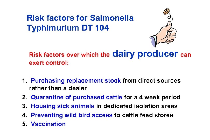 Risk factors for Salmonella Typhimurium DT 104 Risk factors over which the exert control: