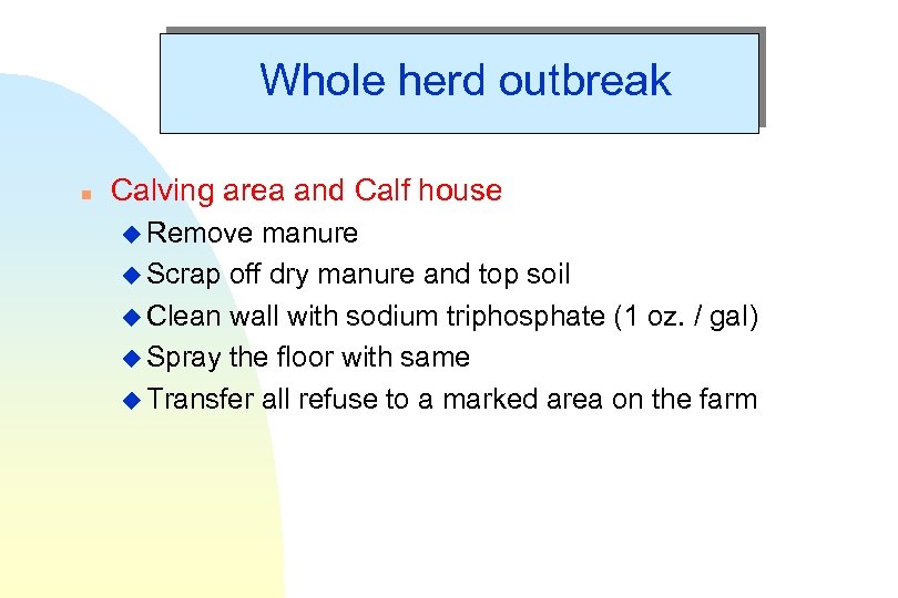 Whole herd outbreak n Calving area and Calf house u Remove manure u Scrap