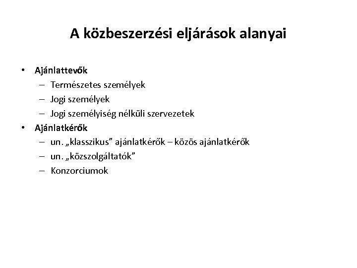 A közbeszerzési eljárások alanyai • Ajánlattevők – Természetes személyek – Jogi személyiség nélküli szervezetek