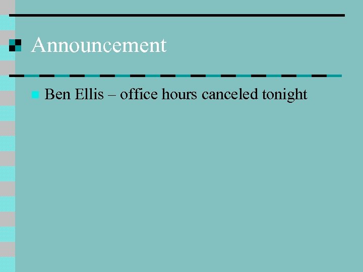 Announcement n Ben Ellis – office hours canceled tonight 
