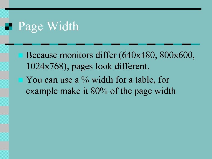 Page Width Because monitors differ (640 x 480, 800 x 600, 1024 x 768),