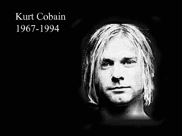 Kurt Cobain 1967 -1994 