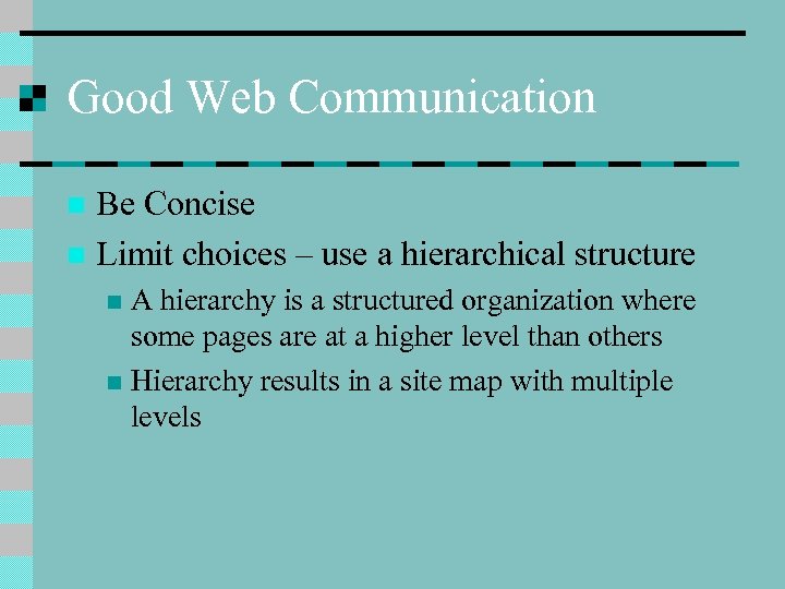 Good Web Communication Be Concise n Limit choices – use a hierarchical structure n